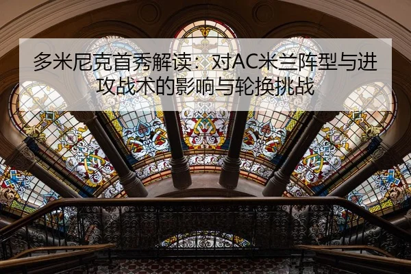 多米尼克首秀解读：对AC米兰阵型与进攻战术的影响与轮换挑战